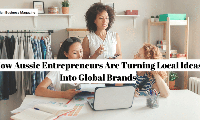 How Aussie Entrepreneurs Are Turning Local Ideas Into Global Brands